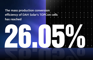 26,05%, DAH Solar lập kỷ lục mới về hiệu suất chuyển đổi sản xuất hàng loạt tế bào TOPCon!